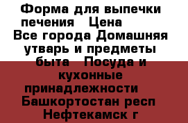 Форма для выпечки печения › Цена ­ 800 - Все города Домашняя утварь и предметы быта » Посуда и кухонные принадлежности   . Башкортостан респ.,Нефтекамск г.